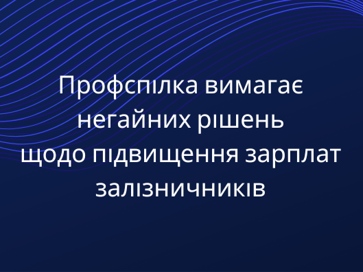Профспілка вимагає негайних рішень щодо підвищення зарплат залізничників